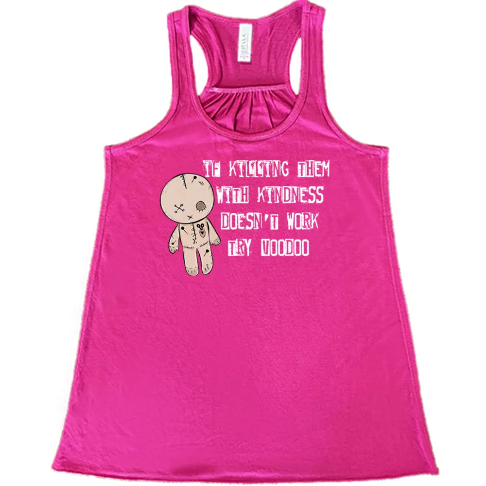 If Killing Them With Kindness Doesn't Work Try Voodoo Shirt